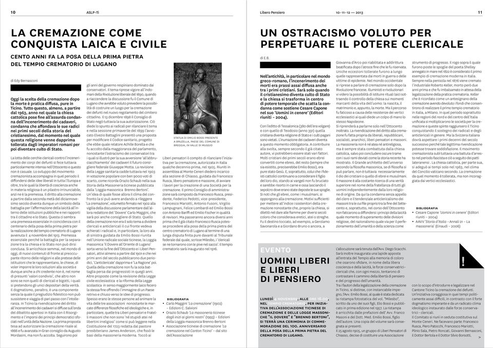 Tutto questo, almeno, a partire dal 1963, anno nel quale la chiesa cattolica pose fine all assurda condanna dell incenerimento dei cadaveri, condanna che affondava le sue radici nei primi secoli