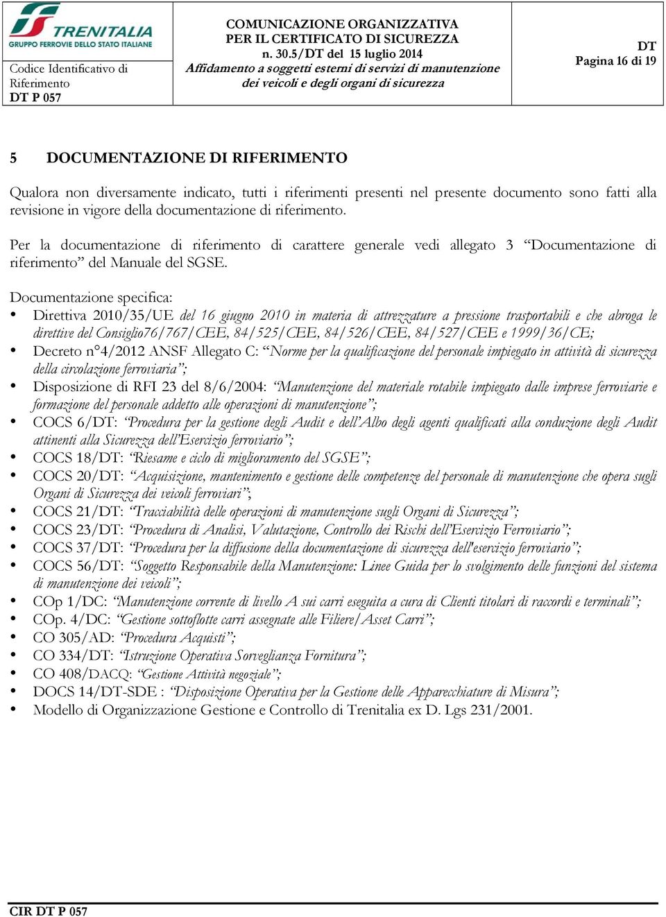 documentazione di riferimento. Per la documentazione di riferimento di carattere generale vedi allegato 3 Documentazione di riferimento del Manuale del SGSE.