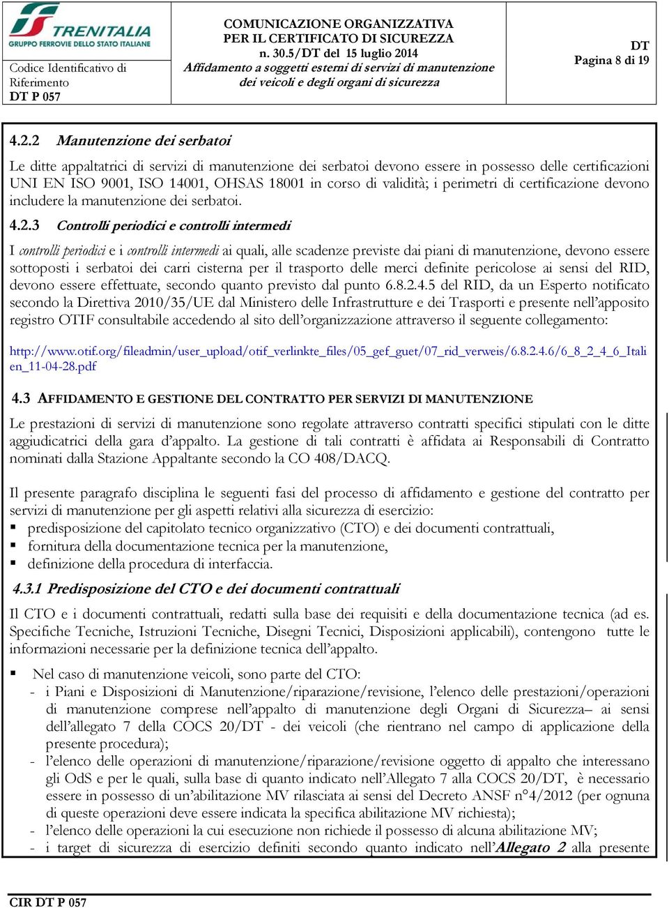 2 Manutenzione dei serbatoi Le ditte appaltatrici di servizi di manutenzione dei serbatoi devono essere in possesso delle certificazioni UNI EN ISO 9001, ISO 14001, OHSAS 18001 in corso di validità;