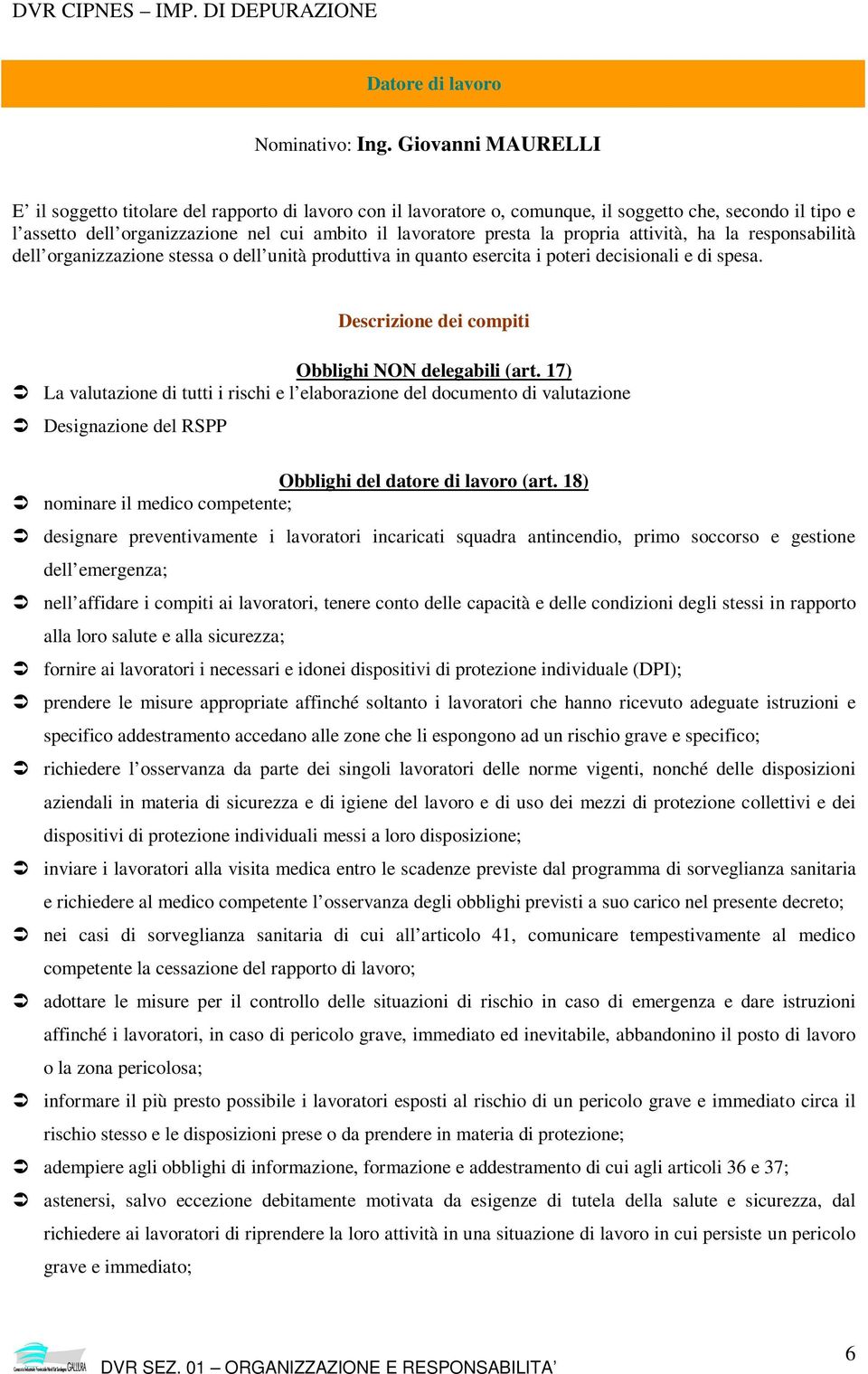 propria attività, ha la responsabilità dell organizzazione stessa o dell unità produttiva in quanto esercita i poteri decisionali e di spesa. Descrizione dei compiti Obblighi NON delegabili (art.