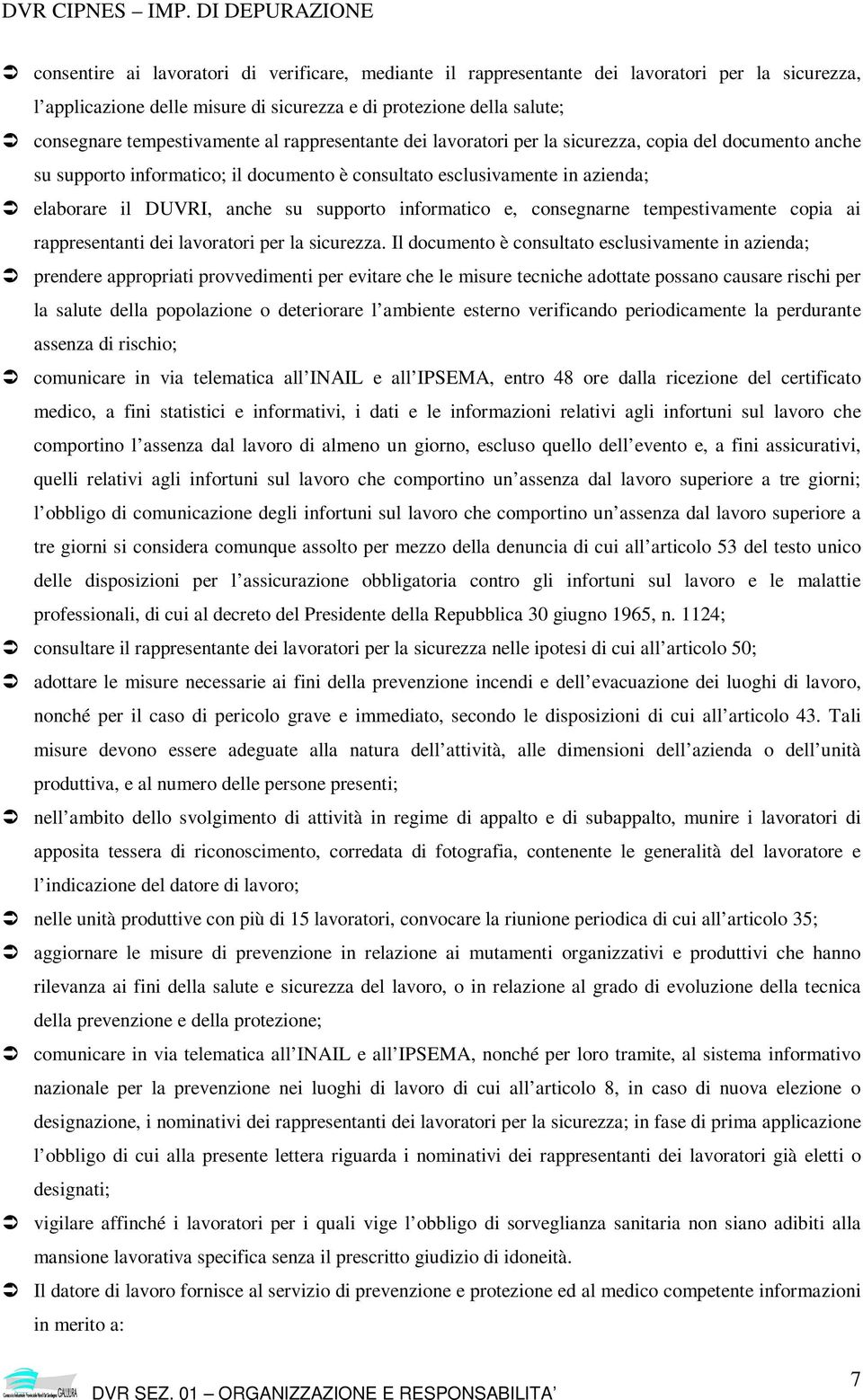 tempestivamente al rappresentante dei lavoratori per la sicurezza, copia del documento anche su supporto informatico; il documento è consultato esclusivamente in azienda; elaborare il DUVRI, anche su