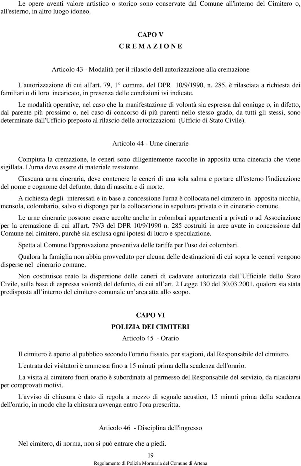 285, è rilasciata a richiesta dei familiari o di loro incaricato, in presenza delle condizioni ivi indicate.