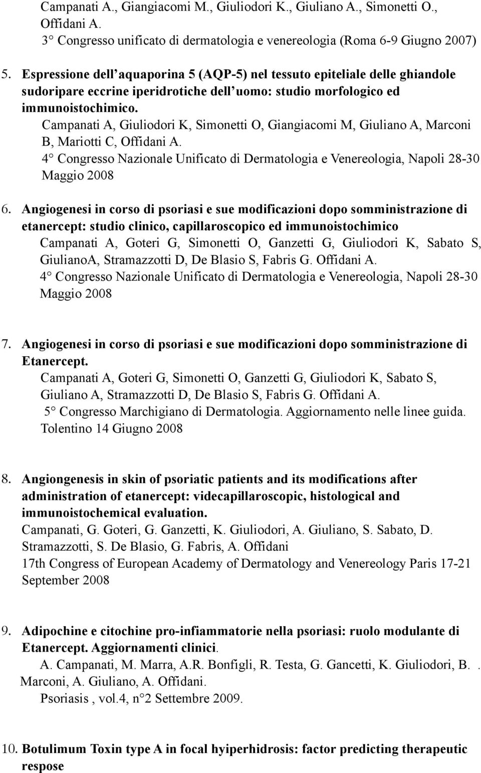 Campanati A, Giuliodori K, Simonetti O, Giangiacomi M, Giuliano A, Marconi B, Mariotti C, Offidani A. 4 Congresso Nazionale Unificato di Dermatologia e Venereologia, Napoli 28-30 Maggio 2008 6.