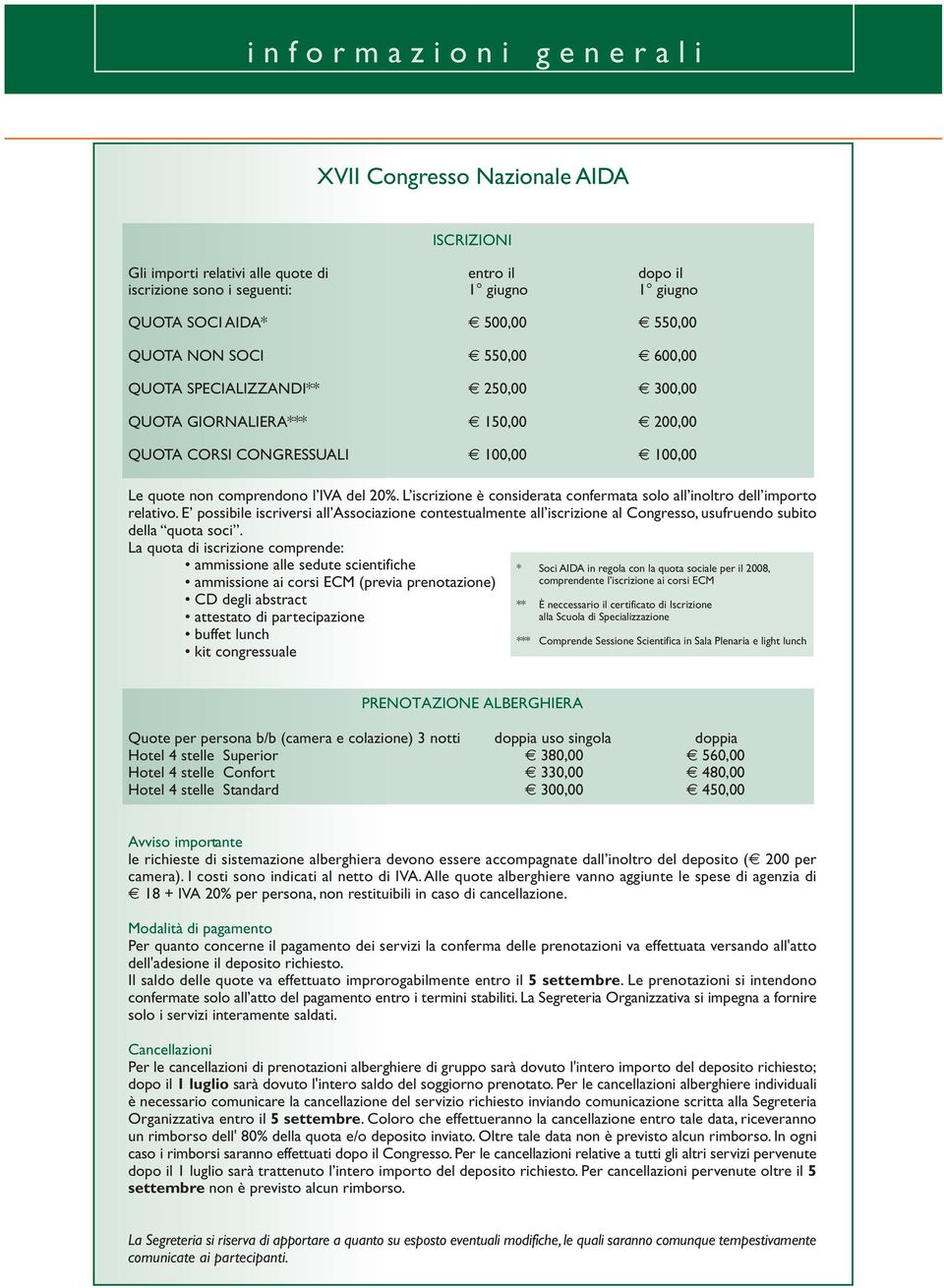 L iscrizione è considerata confermata solo all inoltro dell importo relativo. E possibile iscriversi all Associazione contestualmente all iscrizione al Congresso, usufruendo subito della quota soci.