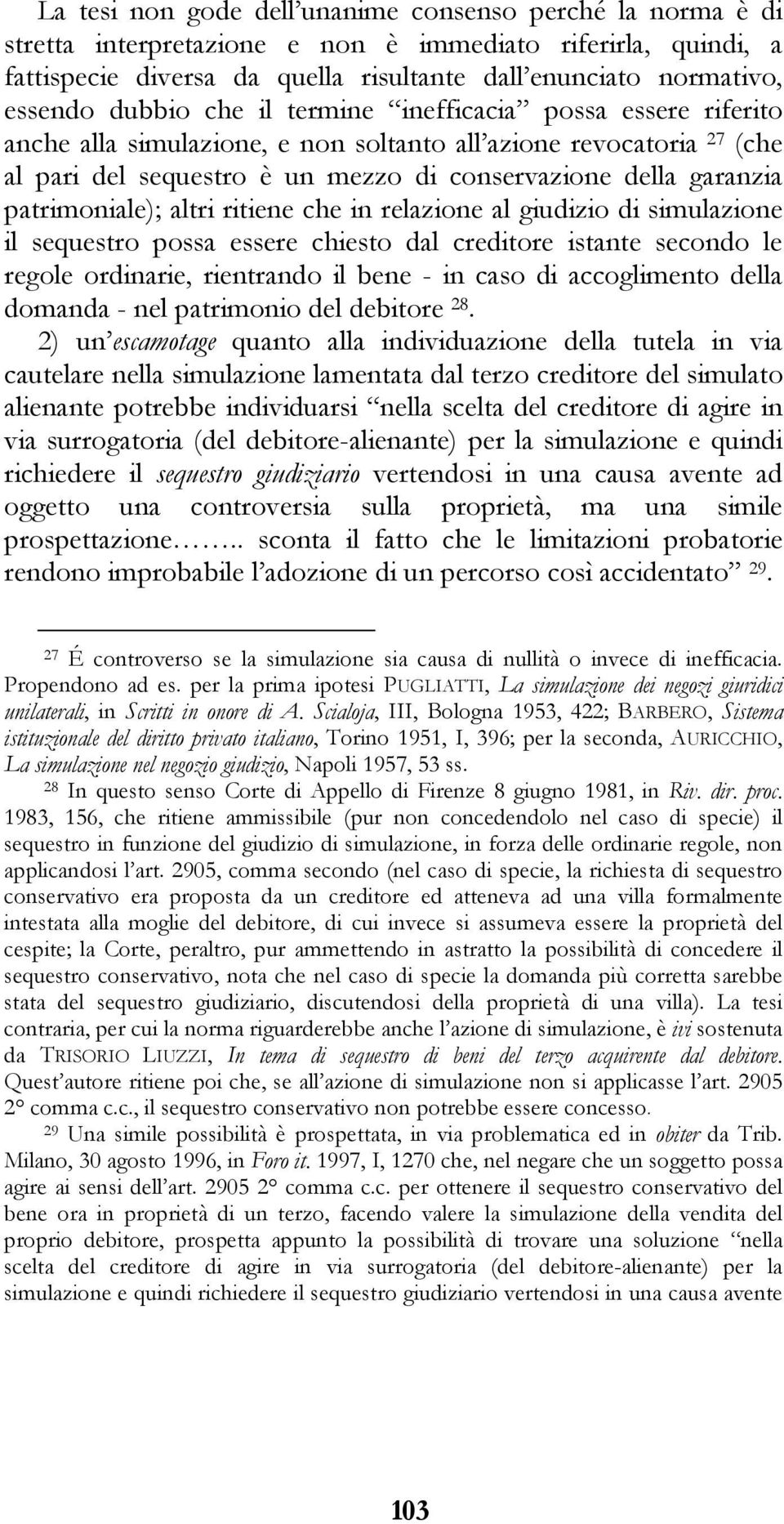 patrimoniale); altri ritiene che in relazione al giudizio di simulazione il sequestro possa essere chiesto dal creditore istante secondo le regole ordinarie, rientrando il bene - in caso di