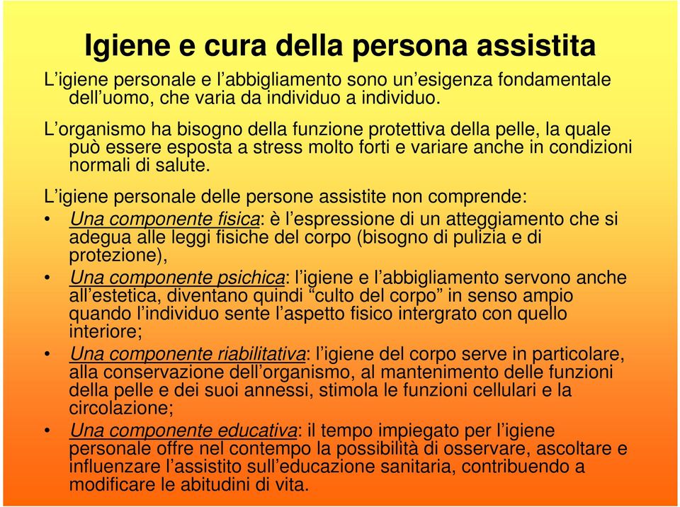 L igiene personale delle persone assistite non comprende: Una componente fisica: è l espressione di un atteggiamento che si adegua alle leggi fisiche del corpo (bisogno di pulizia e di protezione),