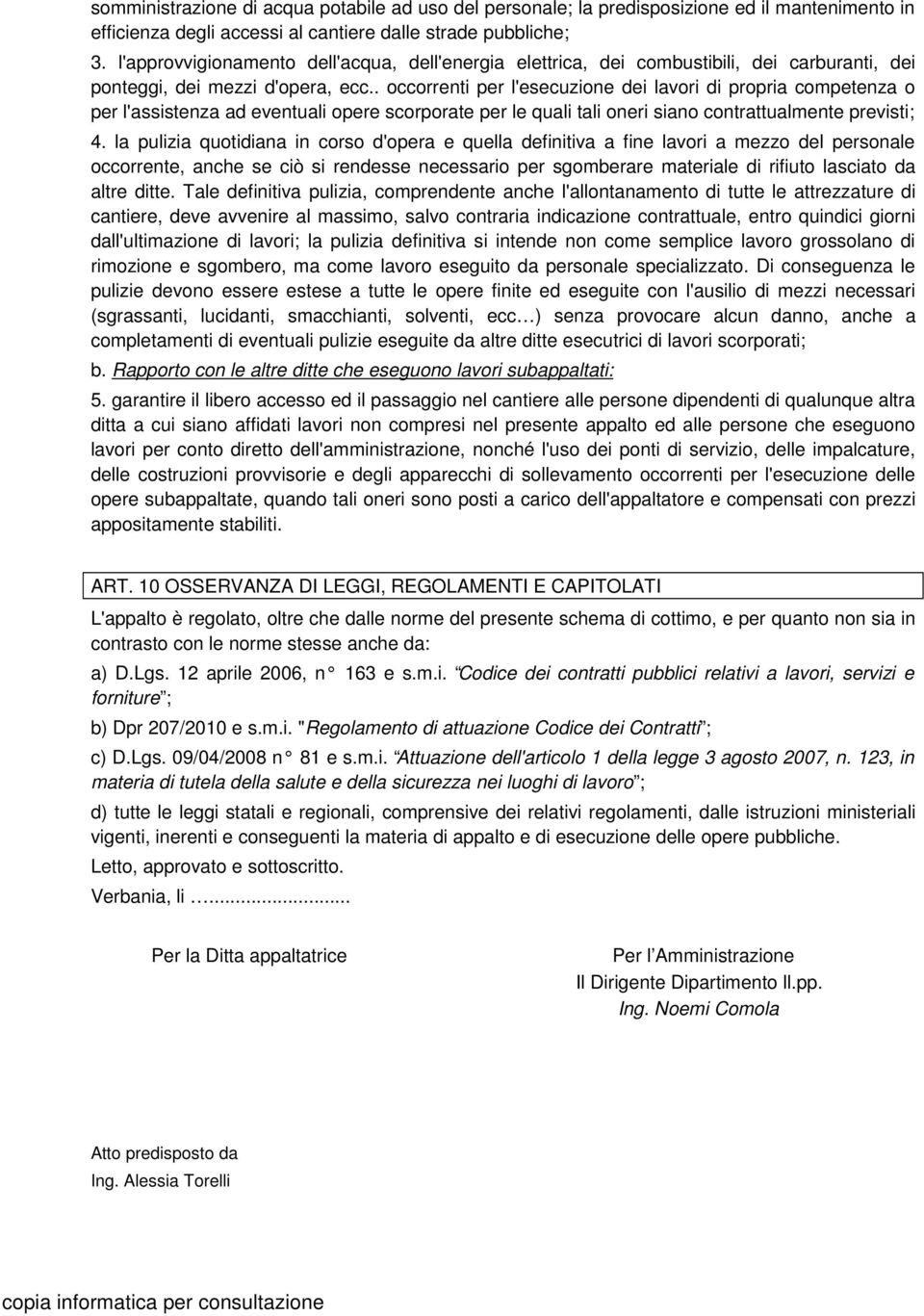 . occorrenti per l'esecuzione dei lavori di propria competenza o per l'assistenza ad eventuali opere scorporate per le quali tali oneri siano contrattualmente previsti; 4.