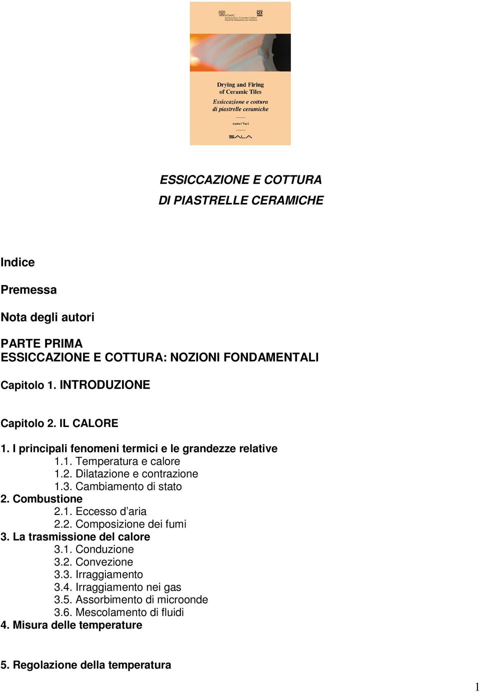 Cambiamento di stato 2. Combustione 2.1. Eccesso d aria 2.2. Composizione dei fumi 3. La trasmissione del calore 3.1. Conduzione 3.2. Convezione 3.3. Irraggiamento 3.