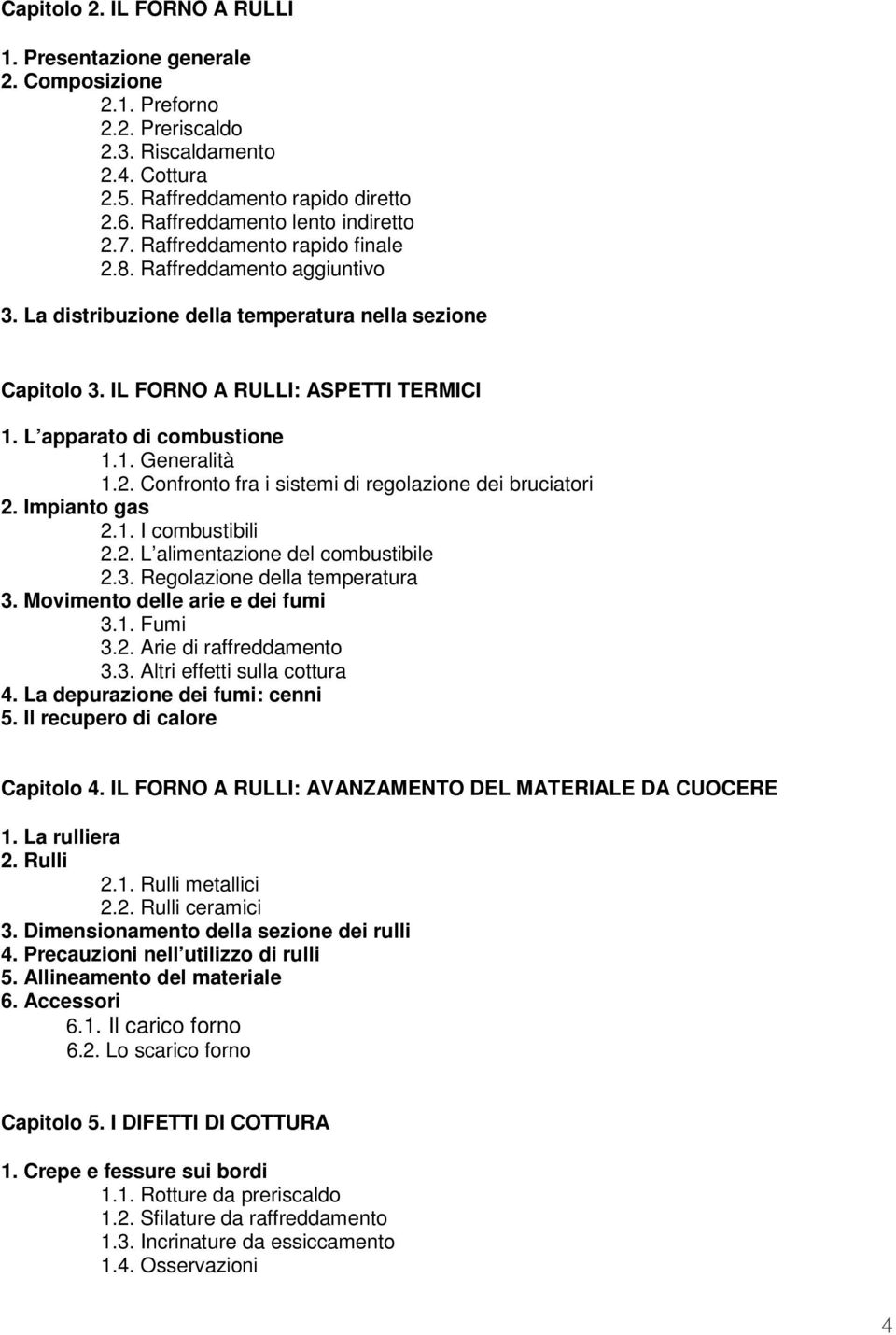 L apparato di combustione 1.1. Generalità 1.2. Confronto fra i sistemi di regolazione dei bruciatori 2. Impianto gas 2.1. I combustibili 2.2. L alimentazione del combustibile 2.3.