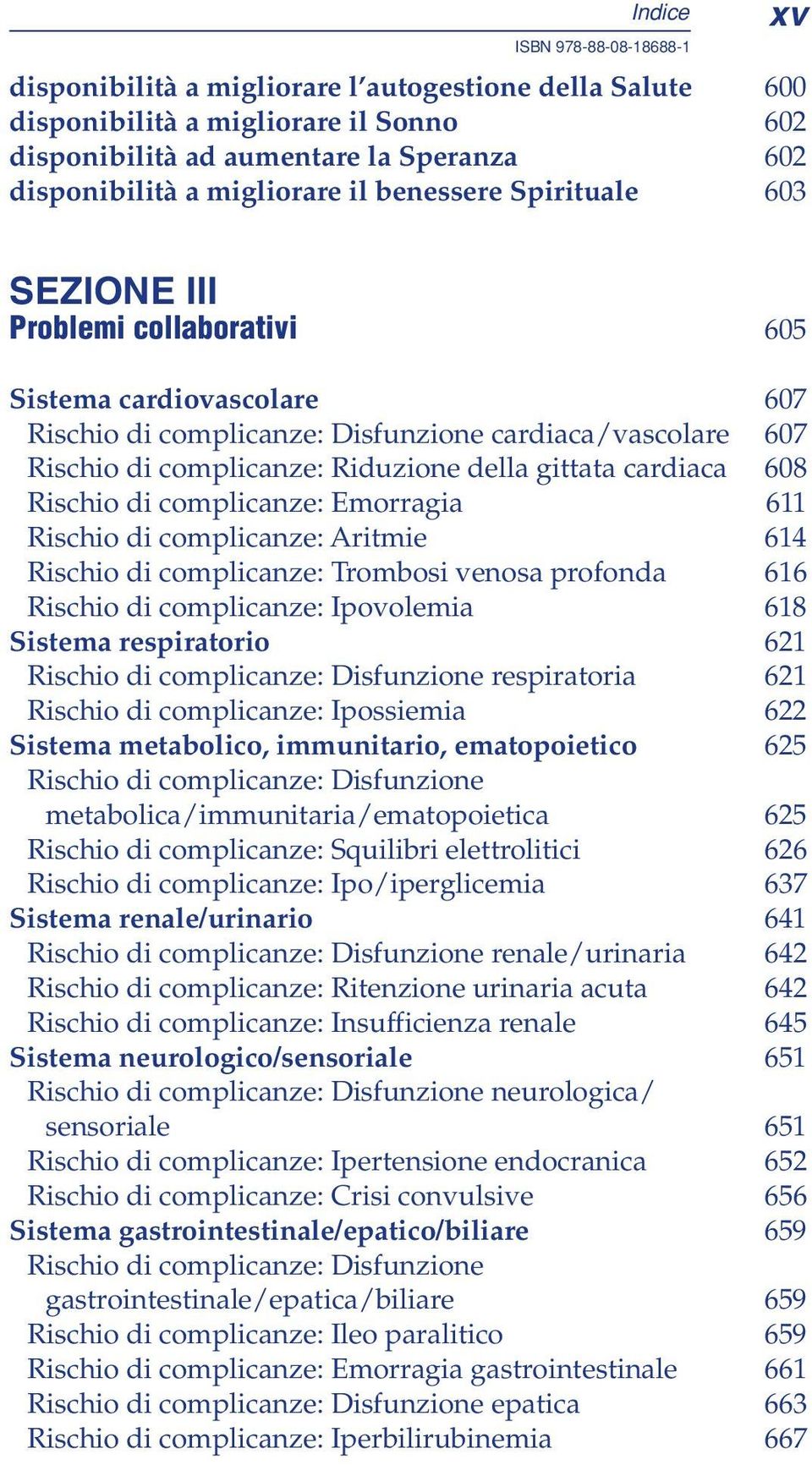 608 Rischio di complicanze: Emorragia 611 Rischio di complicanze: Aritmie 614 Rischio di complicanze: Trombosi venosa profonda 616 Rischio di complicanze: Ipovolemia 618 Sistema respiratorio 621