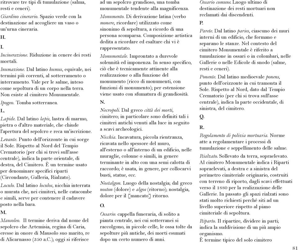Vale per le salme, inteso come sepoltura di un corpo nella terra. Non esiste al cimitero Monumentale. Ipogeo. Tomba sotterranea. L. Lapide.