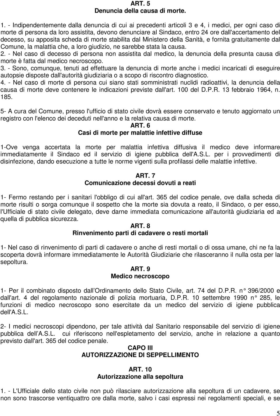 decesso, su apposita scheda di morte stabilita dal Ministero della Sanità, e fornita gratuitamente dal Comune, la malattia che, a loro giudizio, ne sarebbe stata la causa. 2.