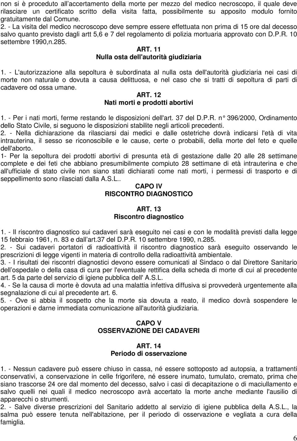 - La visita del medico necroscopo deve sempre essere effettuata non prima di 15 ore dal decesso salvo quanto previsto dagli artt 5,6 e 7 del regolamento di polizia mortuaria approvato con D.P.R.