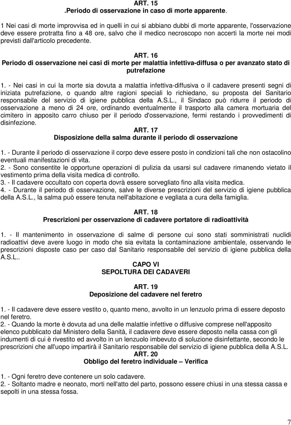 modi previsti dall'articolo precedente. ART. 16 Periodo di osservazione nei casi di morte per malattia infettiva-diffusa o per avanzato stato di putrefazione 1.