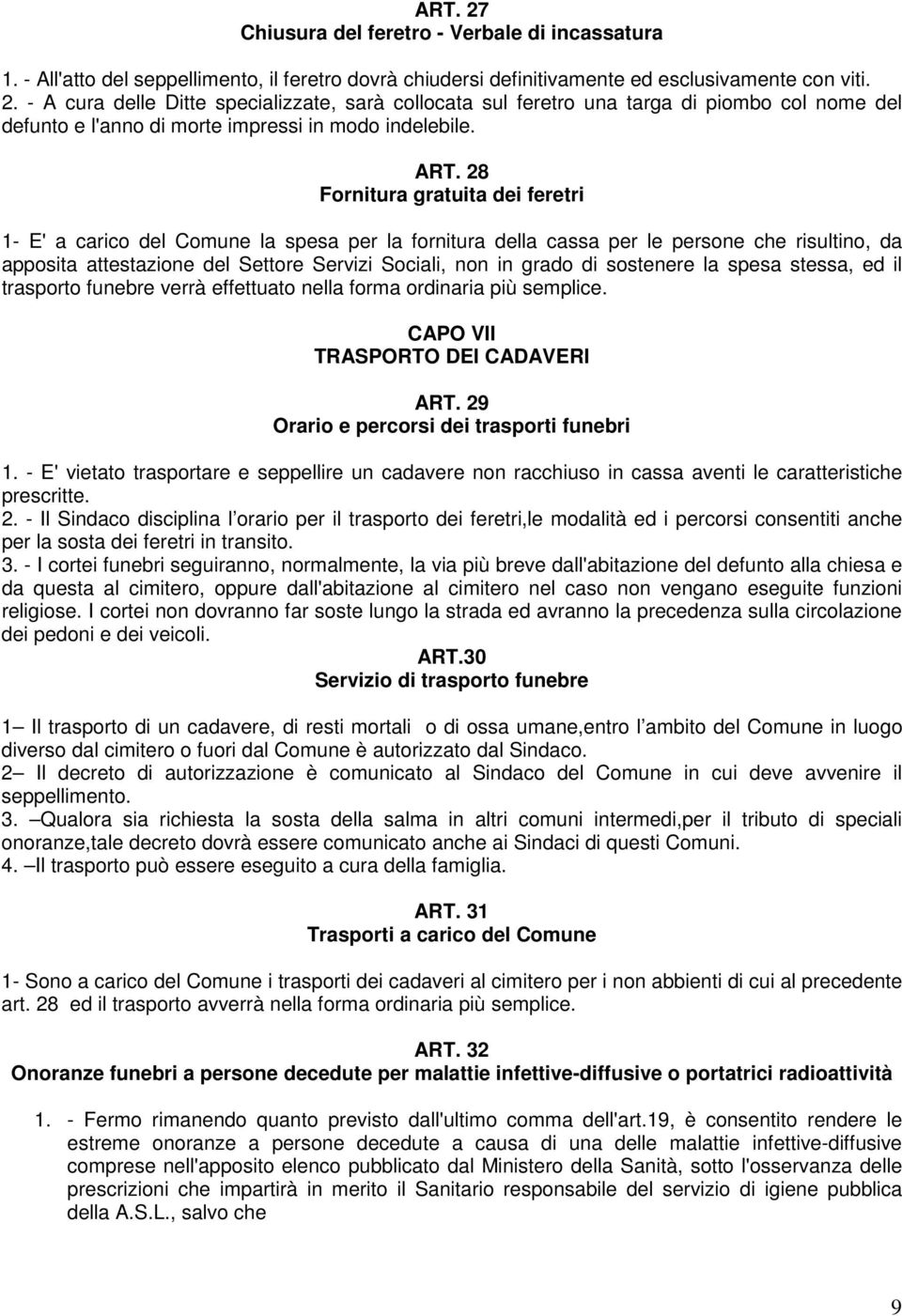 di sostenere la spesa stessa, ed il trasporto funebre verrà effettuato nella forma ordinaria più semplice. CAPO VII TRASPORTO DEI CADAVERI ART. 29 Orario e percorsi dei trasporti funebri 1.