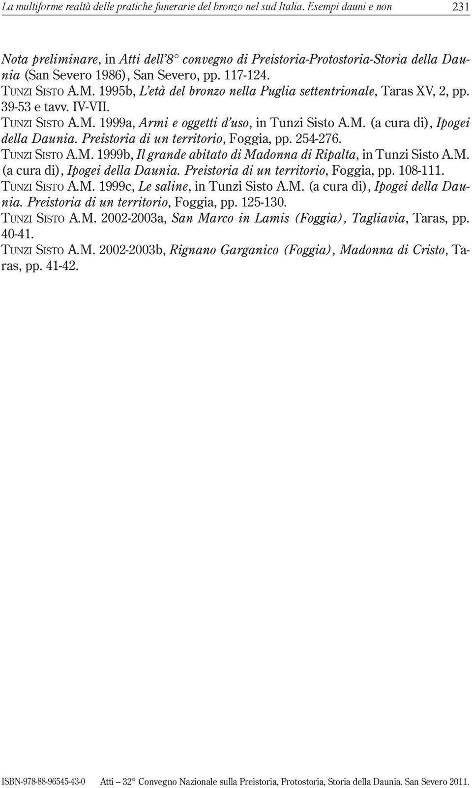 1995b, L età del bronzo nella Puglia settentrionale, Taras XV, 2, pp. 39-53 e tavv. IV-VII. TUNZI SISTO A.M. 1999a, Armi e oggetti d uso, in Tunzi Sisto A.M. (a cura di), Ipogei della Daunia.