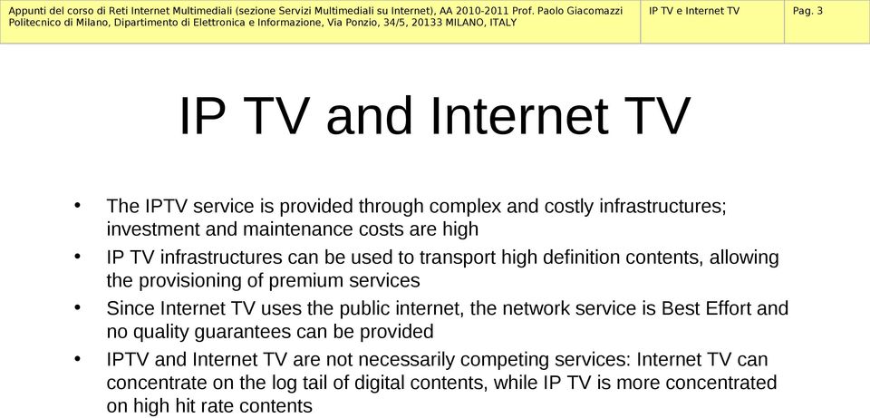 infrastructures can be used to transport high definition contents, allowing the provisioning of premium services Since Internet TV uses the public