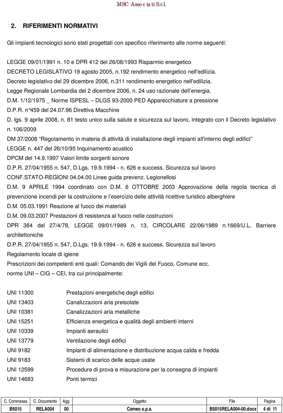 311 rendimento energetico nell'edilizia. Legge Regionale Lombardia del 2 dicembre 2006, n. 24 uso razionale dell energia. D.M. 1/12/1975 _ Norme ISPESL DLGS 93-2000 PED Apparecchiature a pressione D.