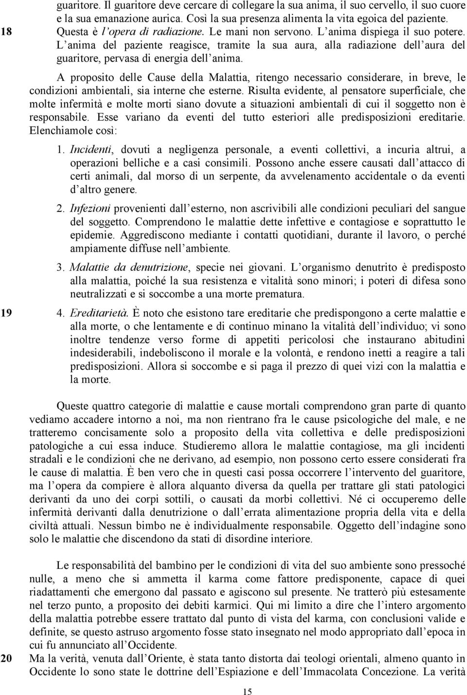 L anima del paziente reagisce, tramite la sua aura, alla radiazione dell aura del guaritore, pervasa di energia dell anima.