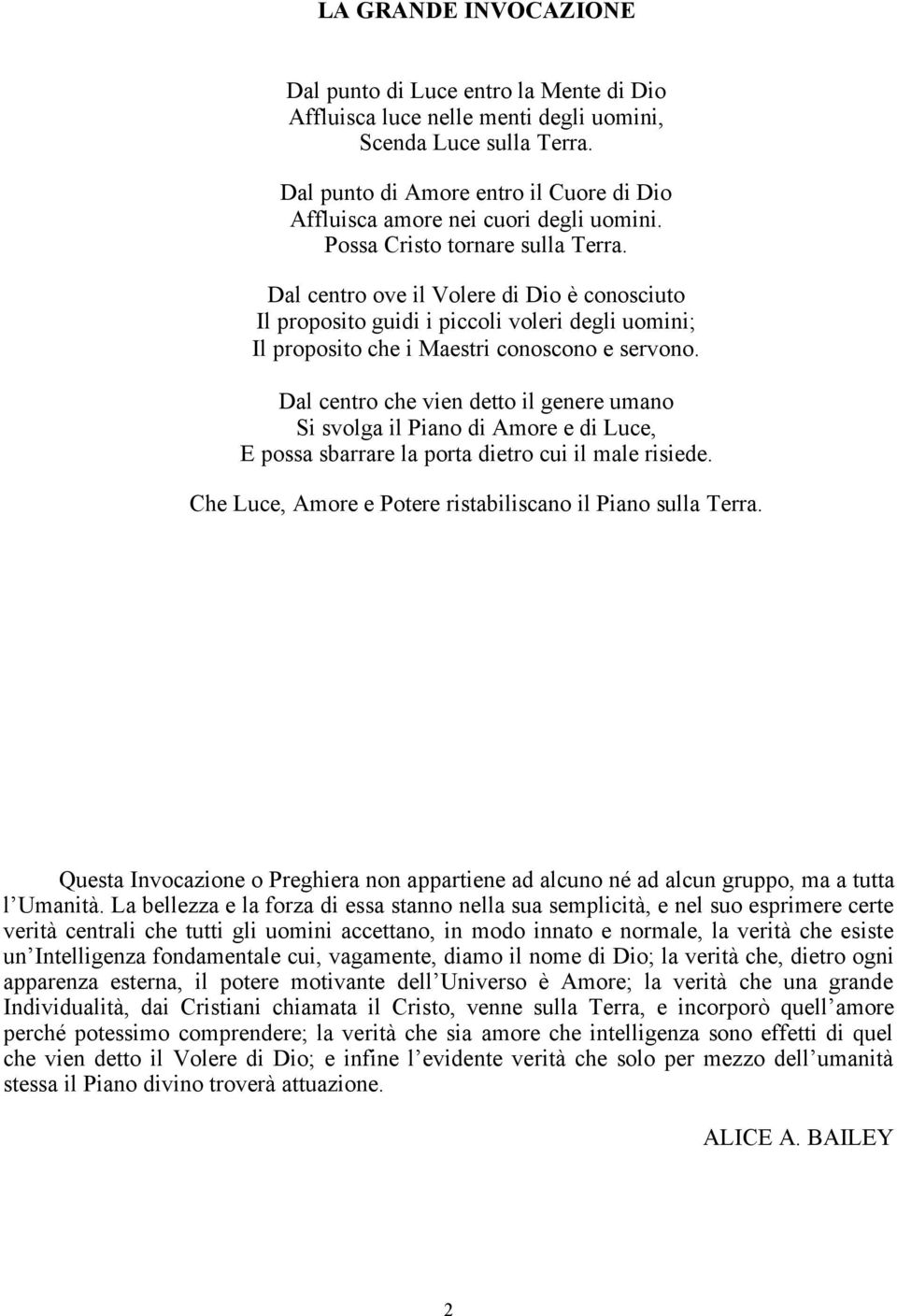 Dal centro ove il Volere di Dio è conosciuto Il proposito guidi i piccoli voleri degli uomini; Il proposito che i Maestri conoscono e servono.