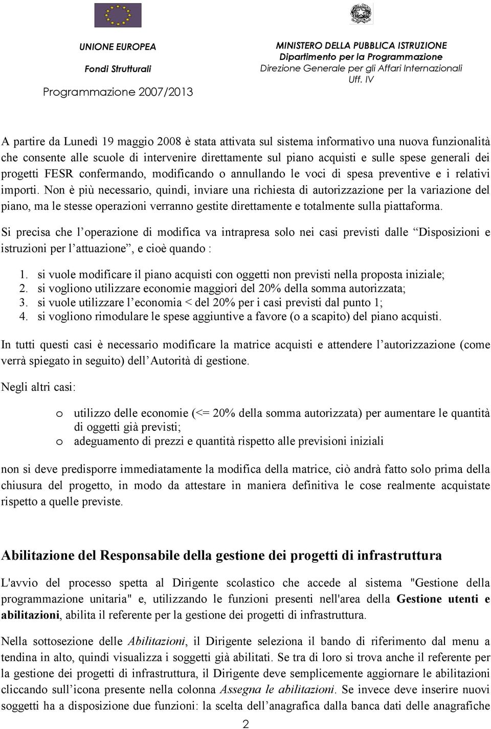 Non è più necessario, quindi, inviare una richiesta di autorizzazione per la variazione del piano, ma le stesse operazioni verranno gestite direttamente e totalmente sulla piattaforma.