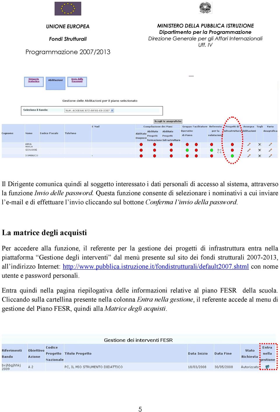 La matrice degli acquisti Per accedere alla funzione, il referente per la gestione dei progetti di infrastruttura entra nella piattaforma Gestione degli interventi dal menù presente sul sito dei