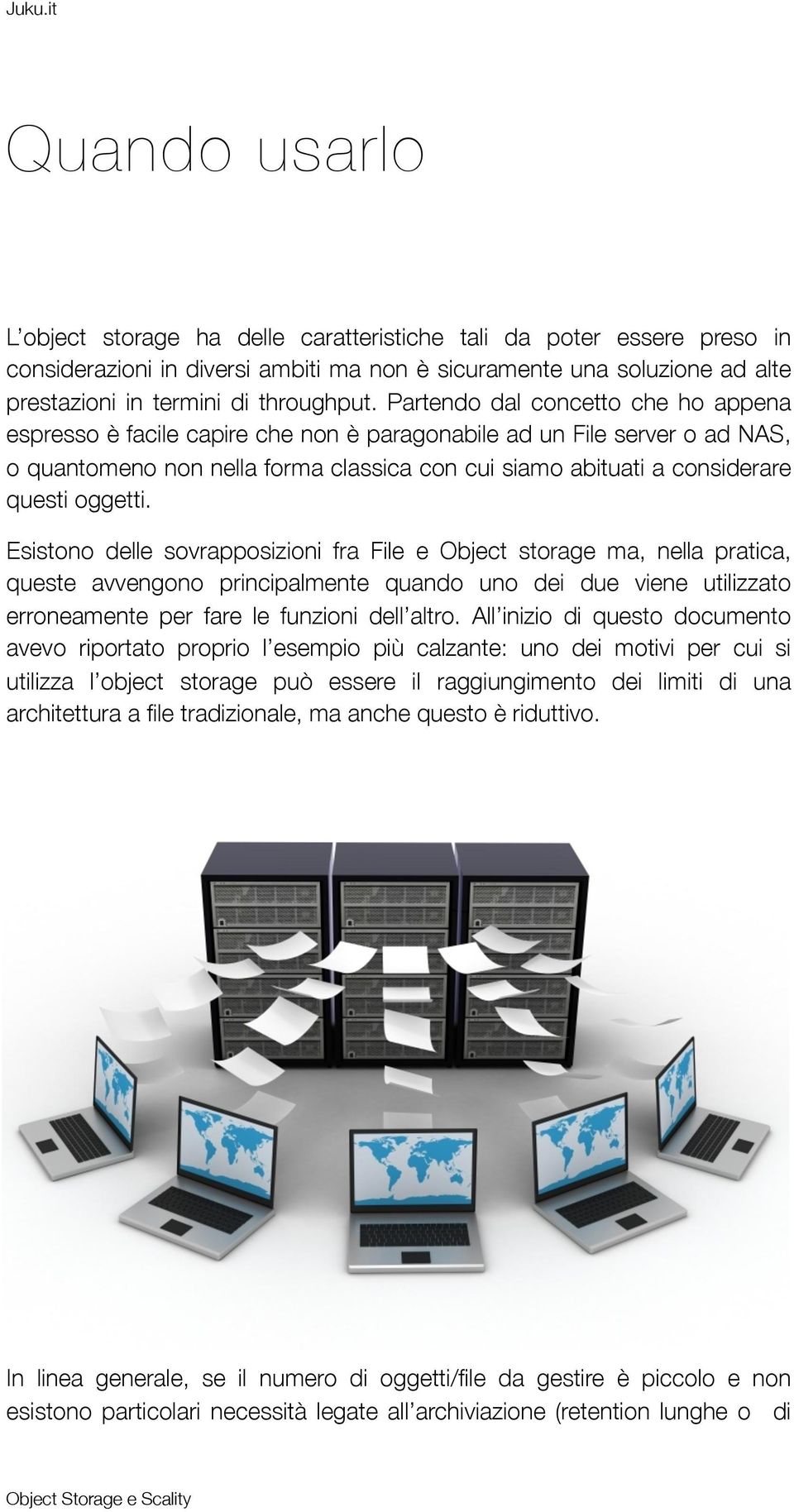 oggetti. Esistono delle sovrapposizioni fra File e Object storage ma, nella pratica, queste avvengono principalmente quando uno dei due viene utilizzato erroneamente per fare le funzioni dell altro.