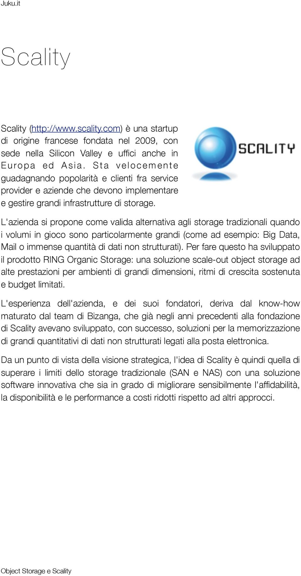 L'azienda si propone come valida alternativa agli storage tradizionali quando i volumi in gioco sono particolarmente grandi (come ad esempio: Big Data, Mail o immense quantità di dati non