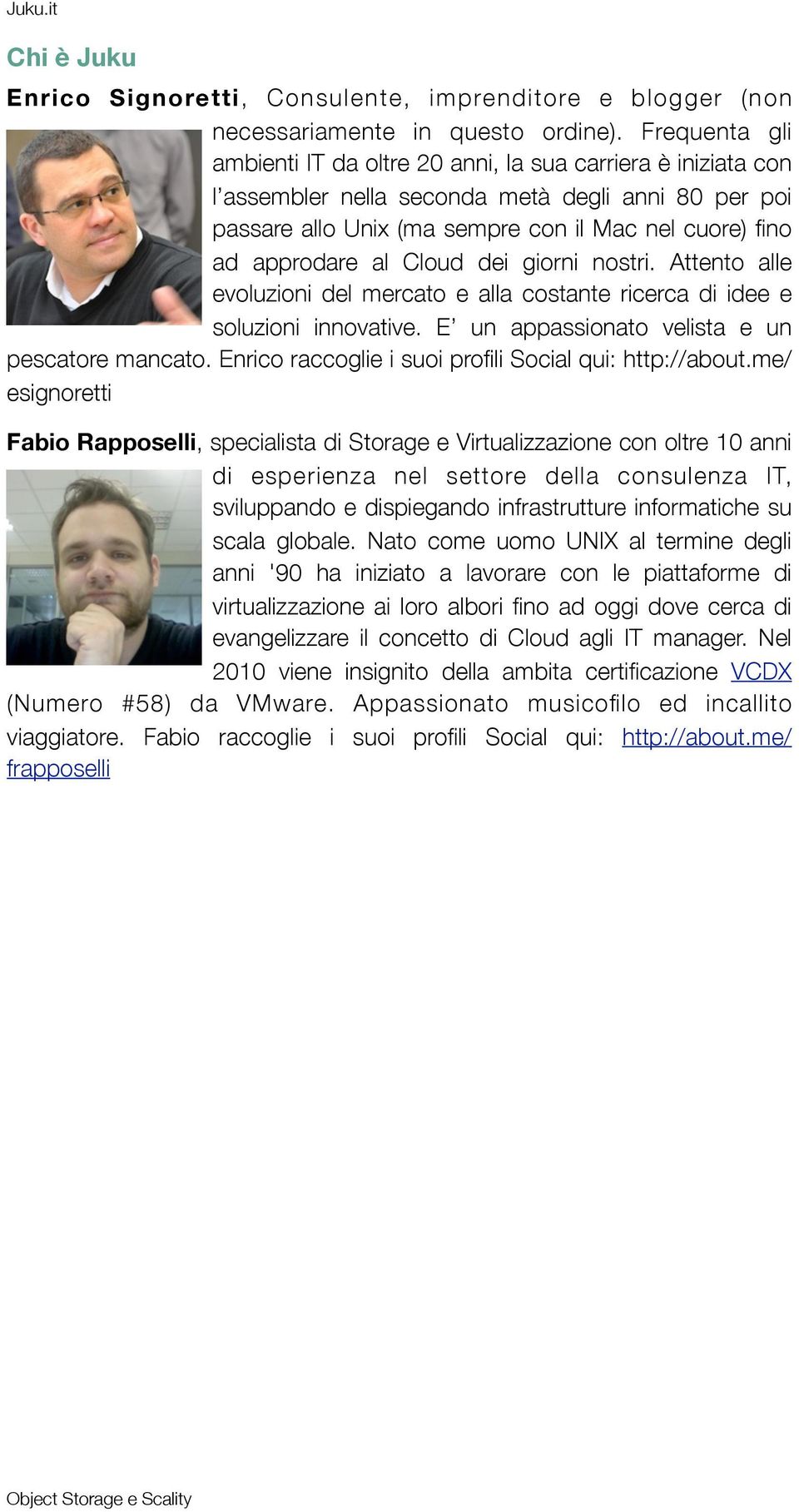 Cloud dei giorni nostri. Attento alle evoluzioni del mercato e alla costante ricerca di idee e soluzioni innovative. E un appassionato velista e un pescatore mancato.