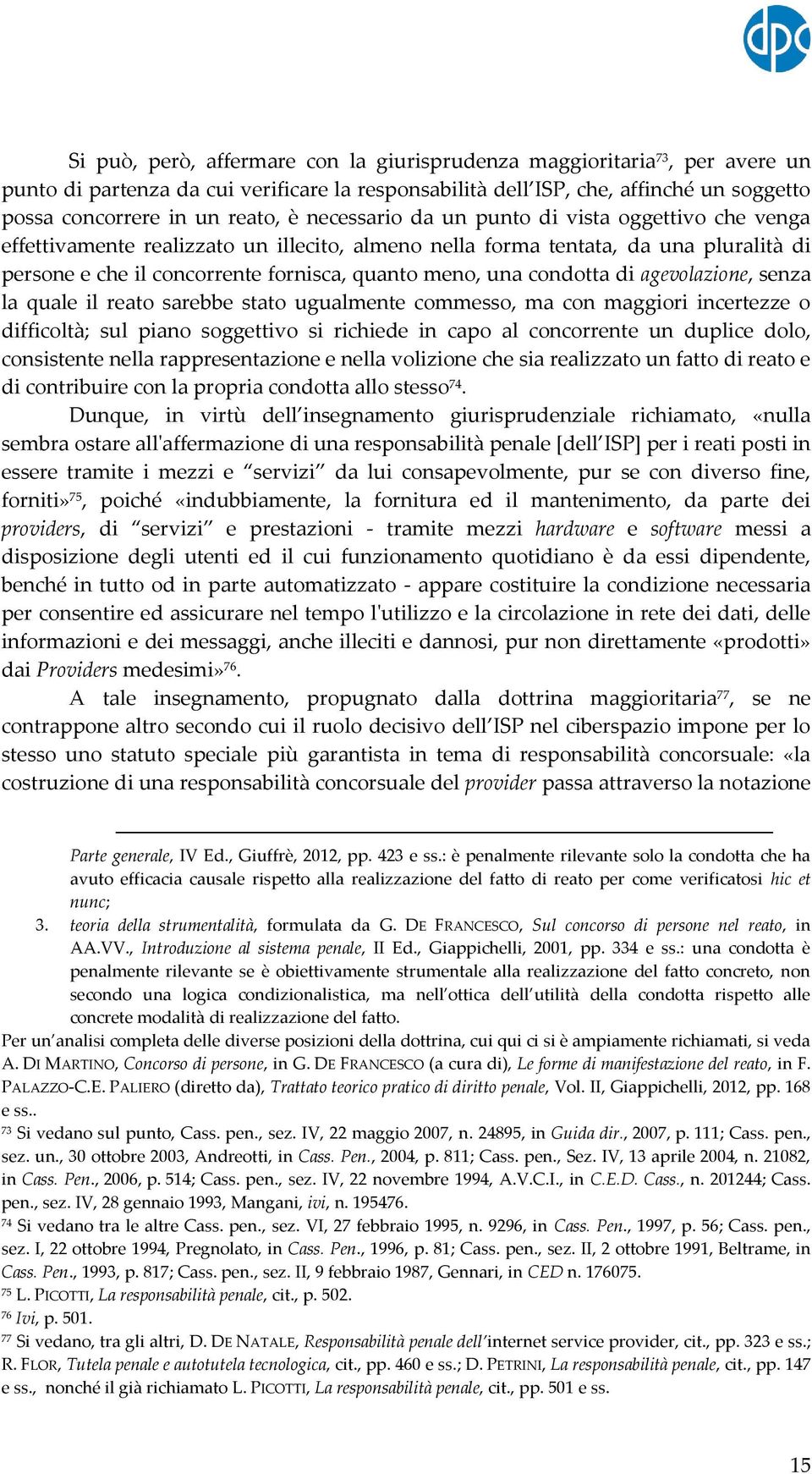 condotta di agevolazione, senza la quale il reato sarebbe stato ugualmente commesso, ma con maggiori incertezze o difficoltà; sul piano soggettivo si richiede in capo al concorrente un duplice dolo,