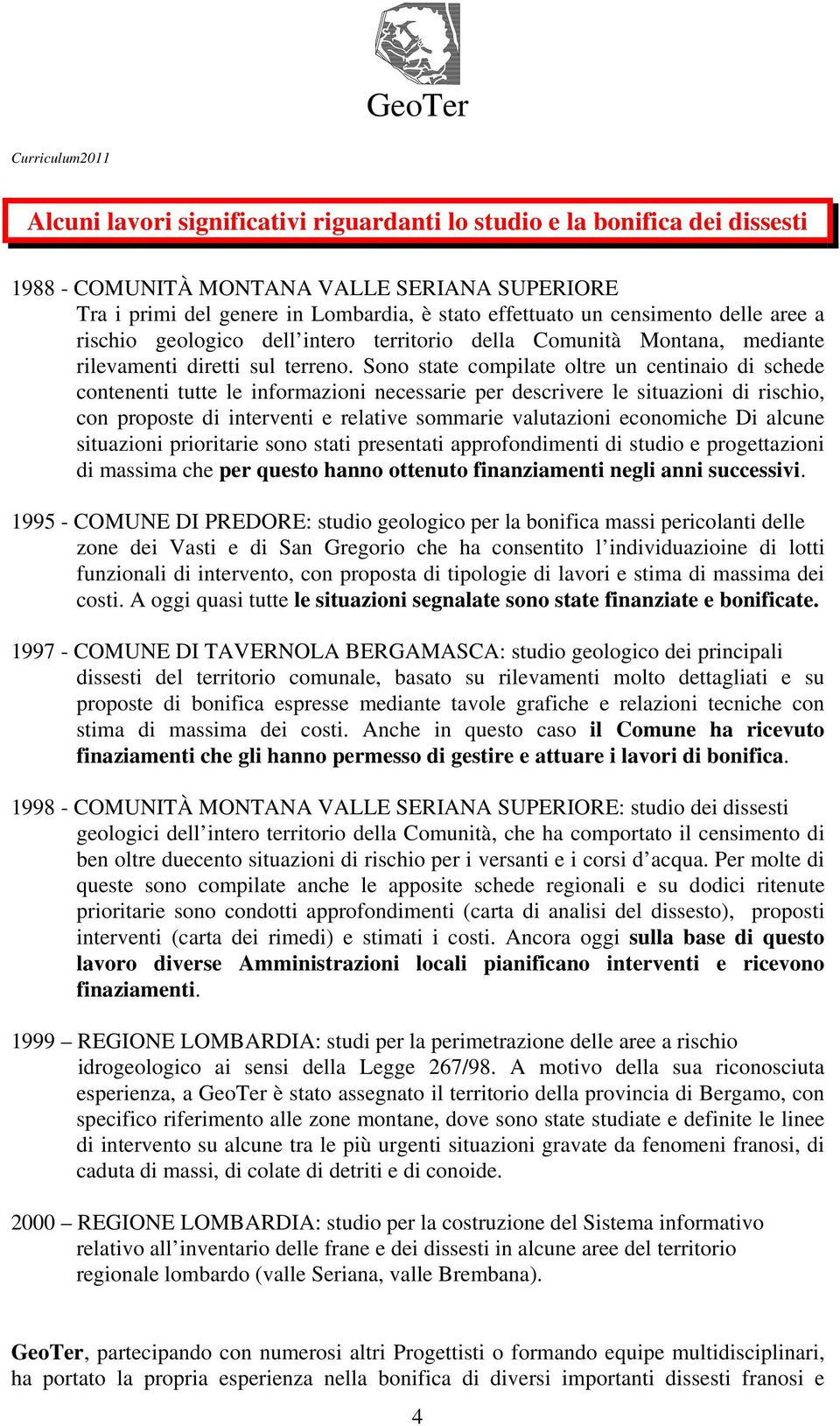 Sono state compilate oltre un centinaio di schede contenenti tutte le informazioni necessarie per descrivere le situazioni di rischio, con proposte di interventi e relative sommarie valutazioni