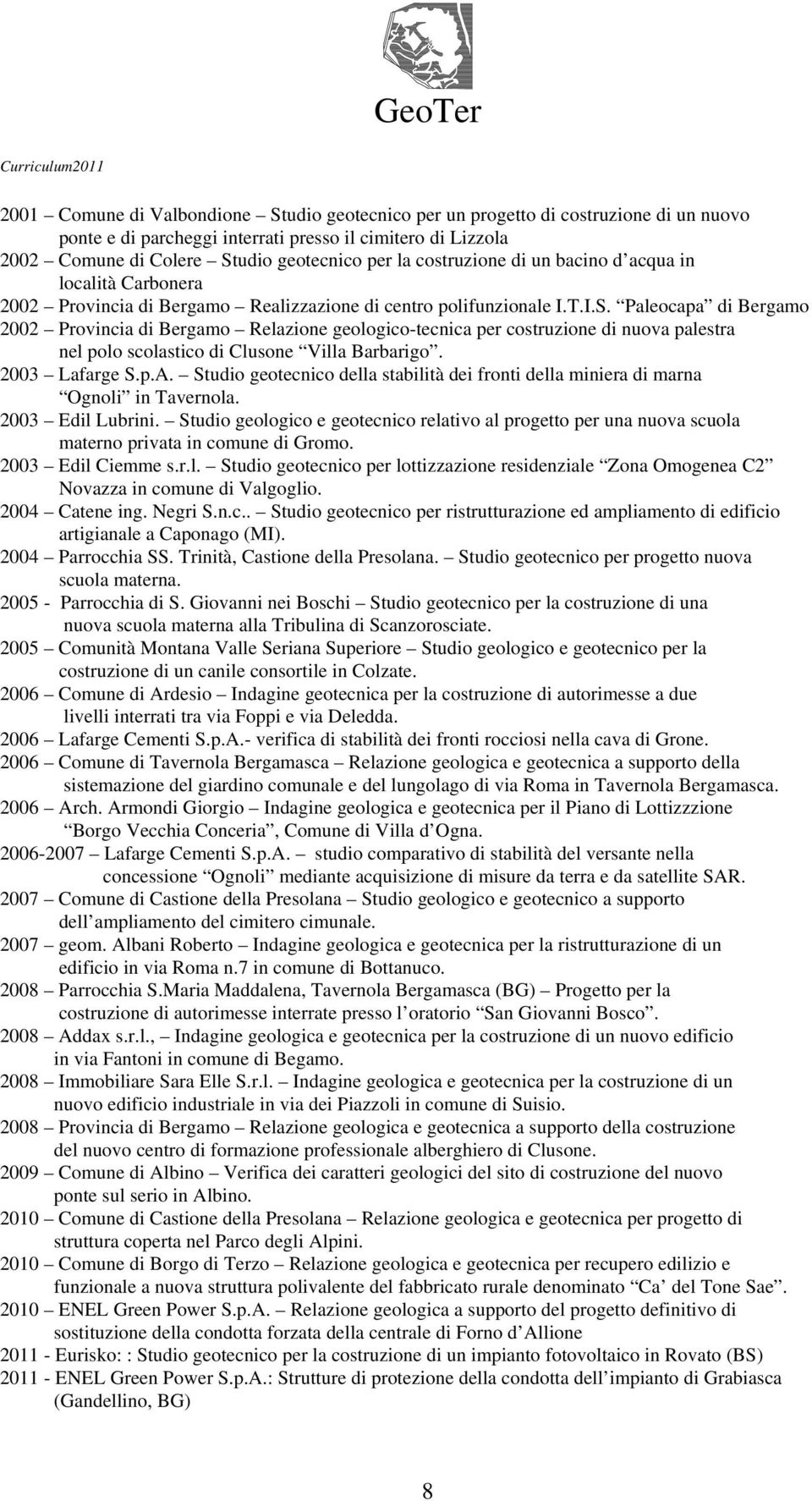 Paleocapa di Bergamo 2002 Provincia di Bergamo Relazione geologico-tecnica per costruzione di nuova palestra nel polo scolastico di Clusone Villa Barbarigo. 2003 Lafarge S.p.A.