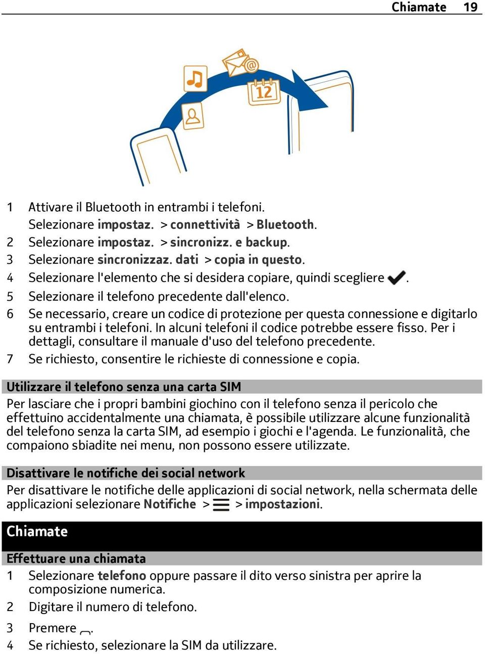 6 Se necessario, creare un codice di protezione per questa connessione e digitarlo su entrambi i telefoni. In alcuni telefoni il codice potrebbe essere fisso.