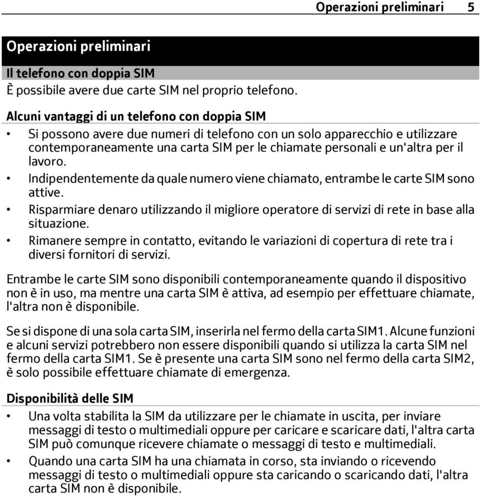 lavoro. Indipendentemente da quale numero viene chiamato, entrambe le carte SIM sono attive. Risparmiare denaro utilizzando il migliore operatore di servizi di rete in base alla situazione.