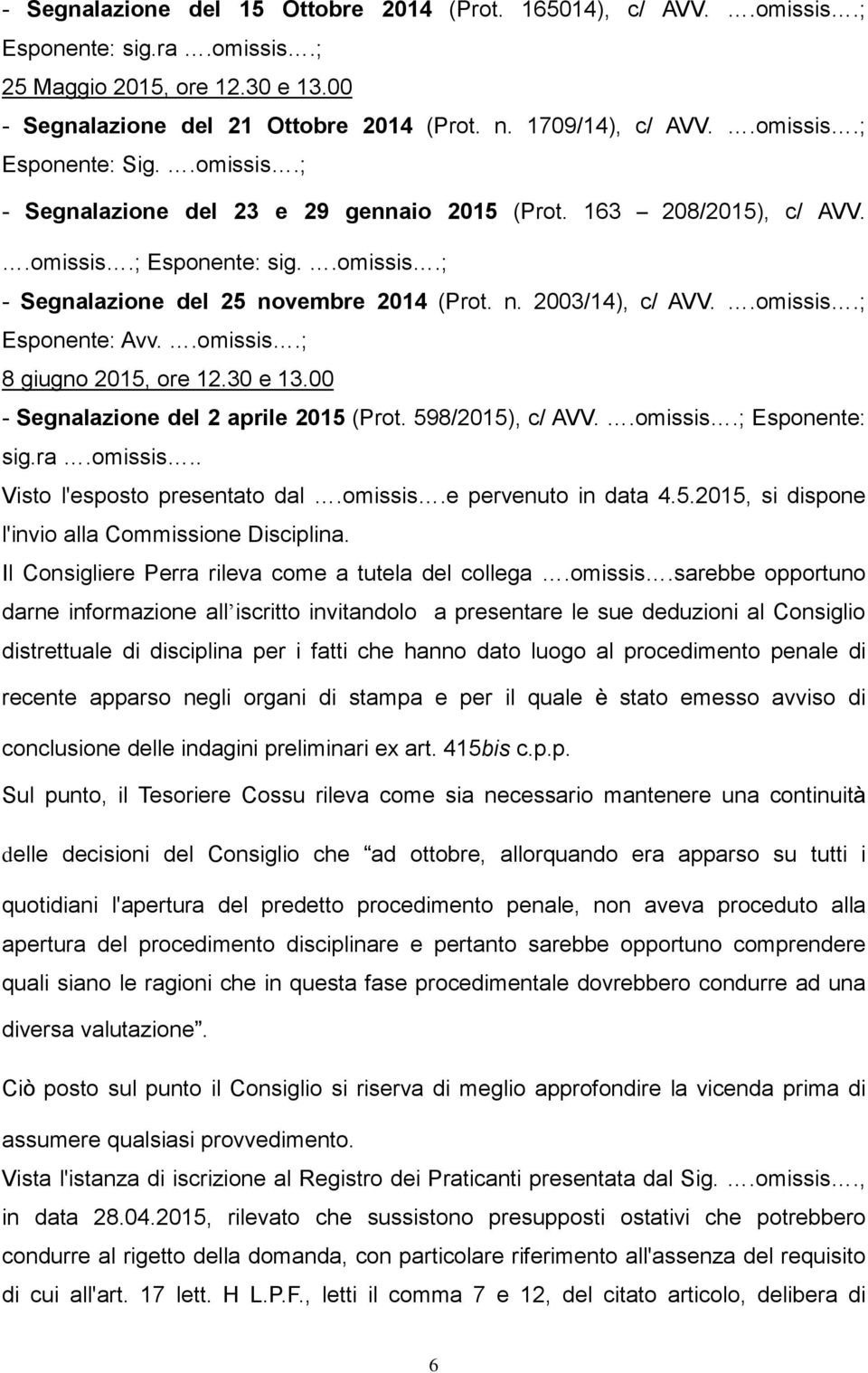 00 - Segnalazione del 2 aprile 2015 (Prot. 598/2015), c/ AVV. Esponente: sig.ra.omissis.. Visto l'esposto presentato dal.omissis.e pervenuto in data 4.5.2015, si dispone l'invio alla Commissione Disciplina.