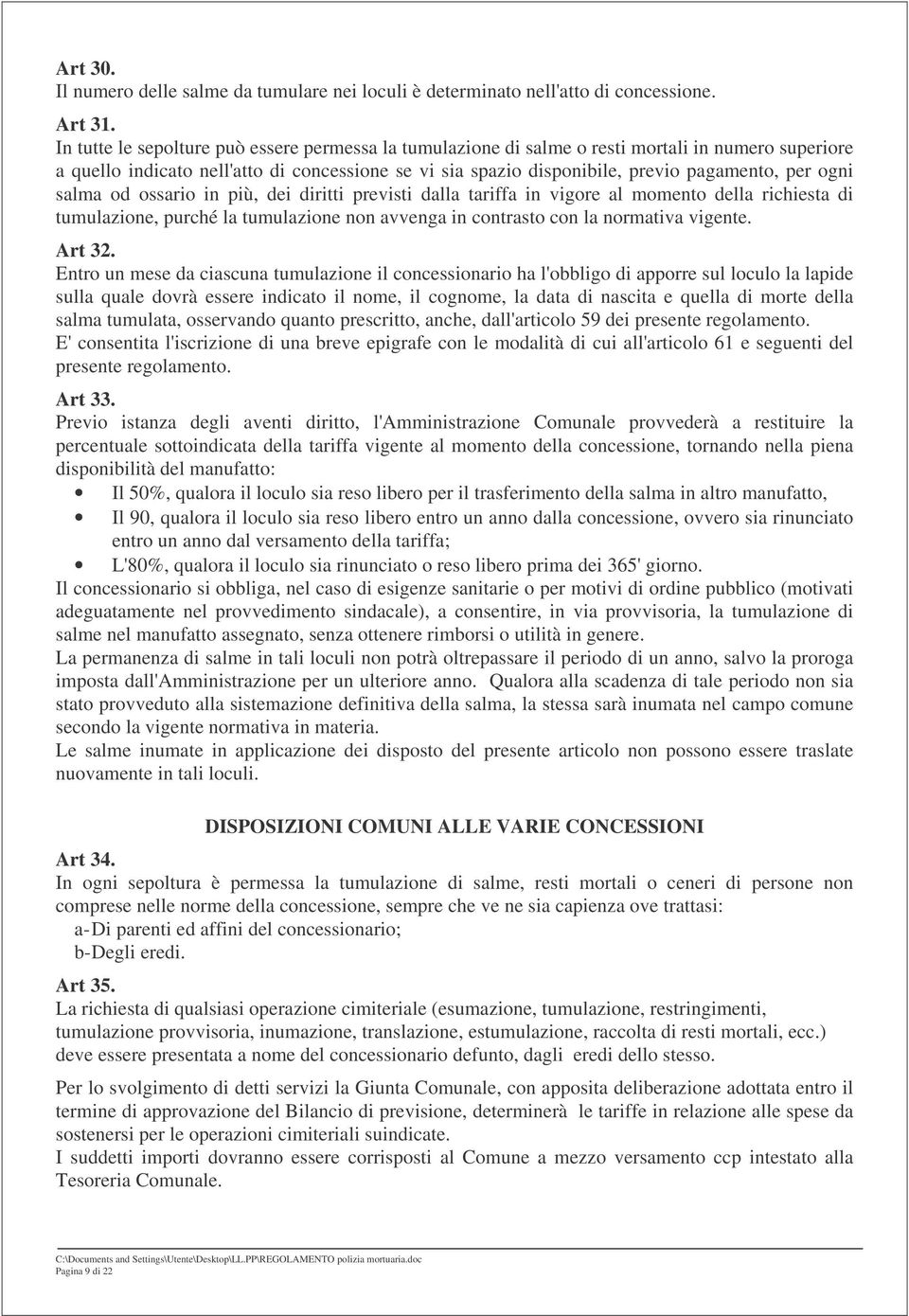 ogni salma od ossario in più, dei diritti previsti dalla tariffa in vigore al momento della richiesta di tumulazione, purché la tumulazione non avvenga in contrasto con la normativa vigente. Art 32.