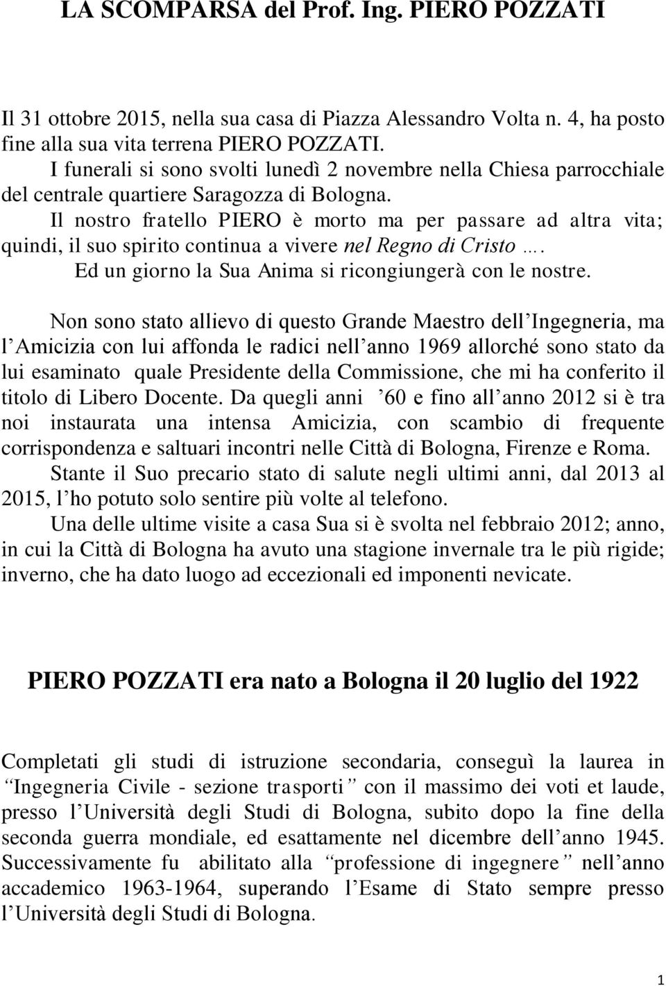 Il nostro fratello PIERO è morto ma per passare ad altra vita; quindi, il suo spirito continua a vivere nel Regno di Cristo. Ed un giorno la Sua Anima si ricongiungerà con le nostre.