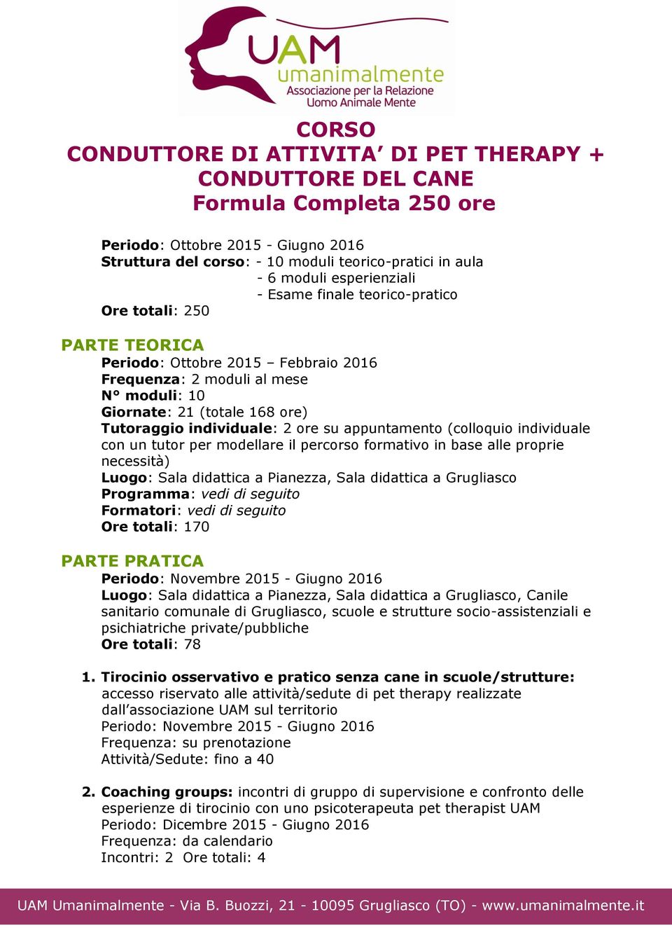 individuale: 2 ore su appuntamento (colloquio individuale con un tutor per modellare il percorso formativo in base alle proprie necessità) Luogo: Sala didattica a Pianezza, Sala didattica a