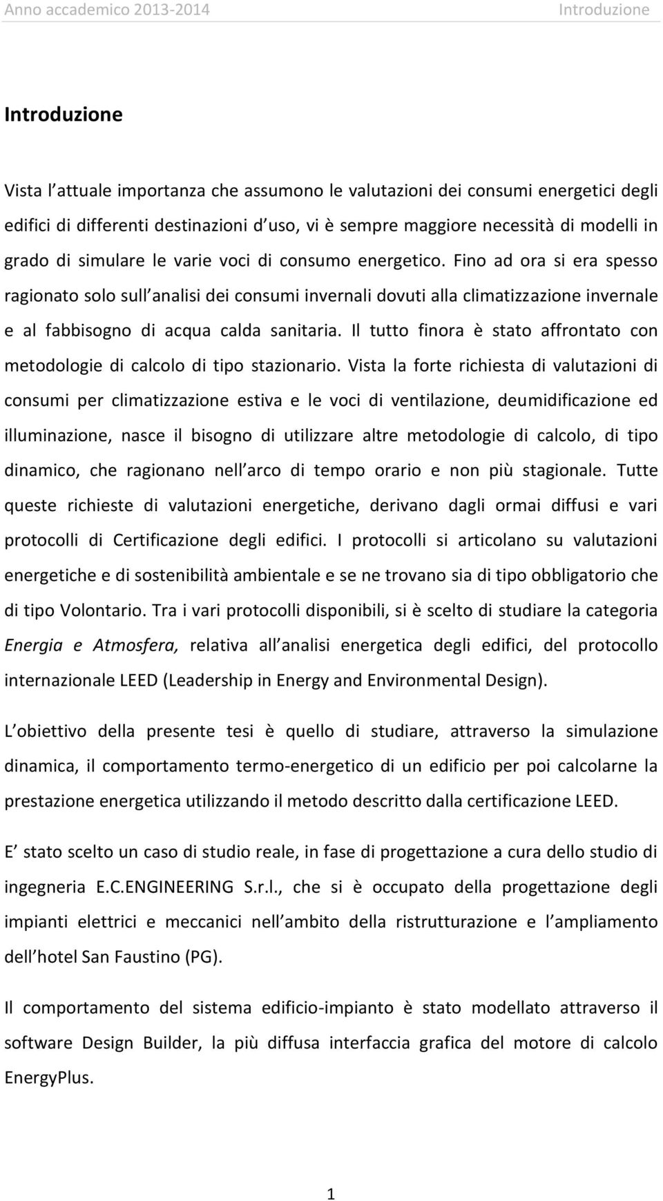 Fino ad ora si era spesso ragionato solo sull analisi dei consumi invernali dovuti alla climatizzazione invernale e al fabbisogno di acqua calda sanitaria.