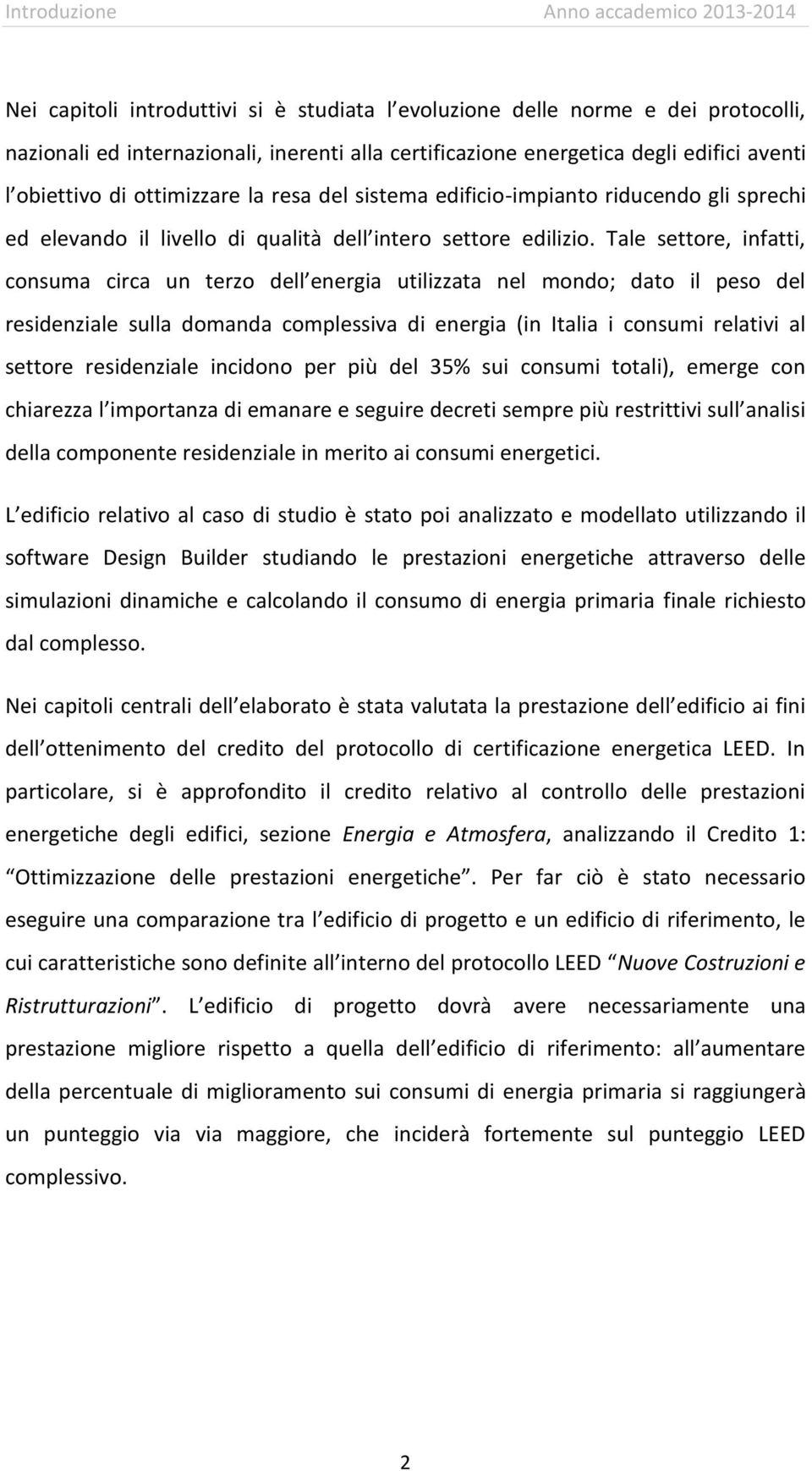 Tale settore, infatti, consuma circa un terzo dell energia utilizzata nel mondo; dato il peso del residenziale sulla domanda complessiva di energia (in Italia i consumi relativi al settore