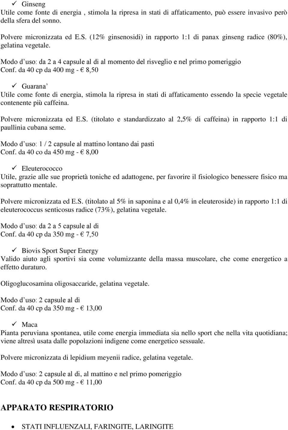 da 40 cp da 400 mg - 8,50 Guarana Utile come fonte di energia, stimola la ripresa in stati di affaticamento essendo la specie vegetale contenente più caffeina. Polvere micronizzata ed E.S.