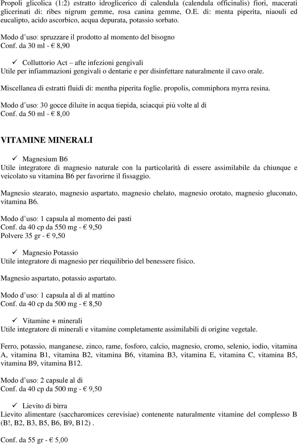 da 30 ml - 8,90 Colluttorio Act afte infezioni gengivali Utile per infiammazioni gengivali o dentarie e per disinfettare naturalmente il cavo orale.