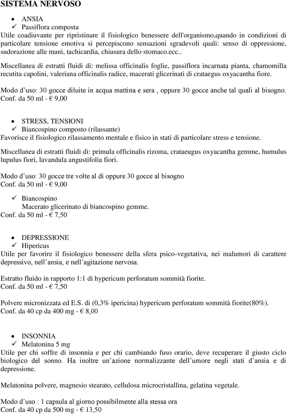 . Miscellanea di estratti fluidi di: melissa officinalis foglie, passiflora incarnata pianta, chamomilla recutita capolini, valeriana officinalis radice, macerati glicerinati di crataegus oxyacantha