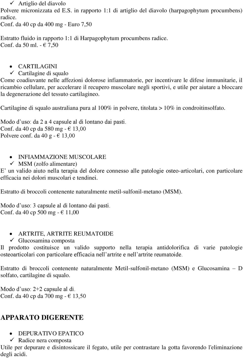 - 7,50 CARTILAGINI Cartilagine di squalo Come coadiuvante nelle affezioni dolorose infiammatorie, per incentivare le difese immunitarie, il ricambio cellulare, per accelerare il recupero muscolare