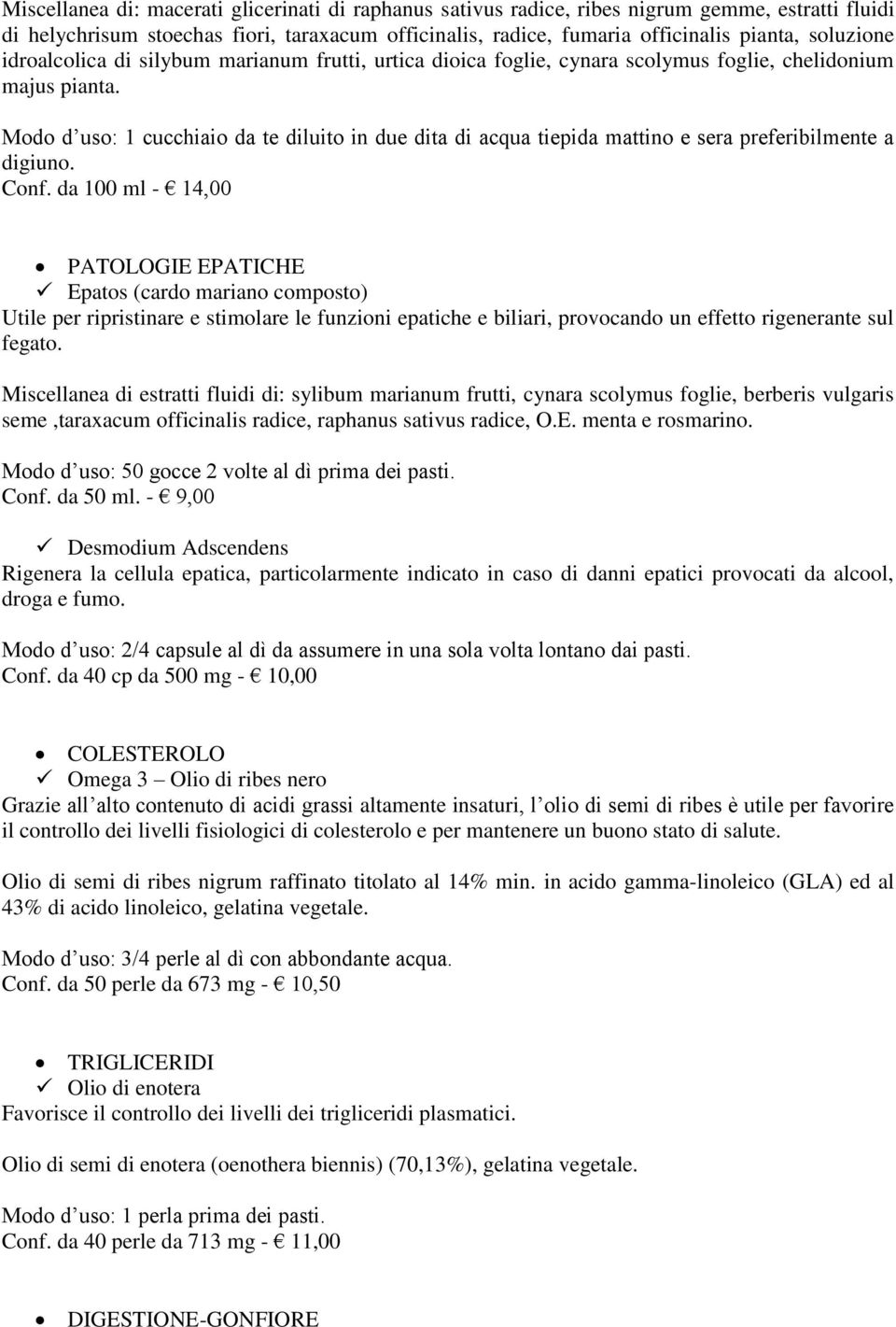 Modo d uso: 1 cucchiaio da te diluito in due dita di acqua tiepida mattino e sera preferibilmente a digiuno. Conf.