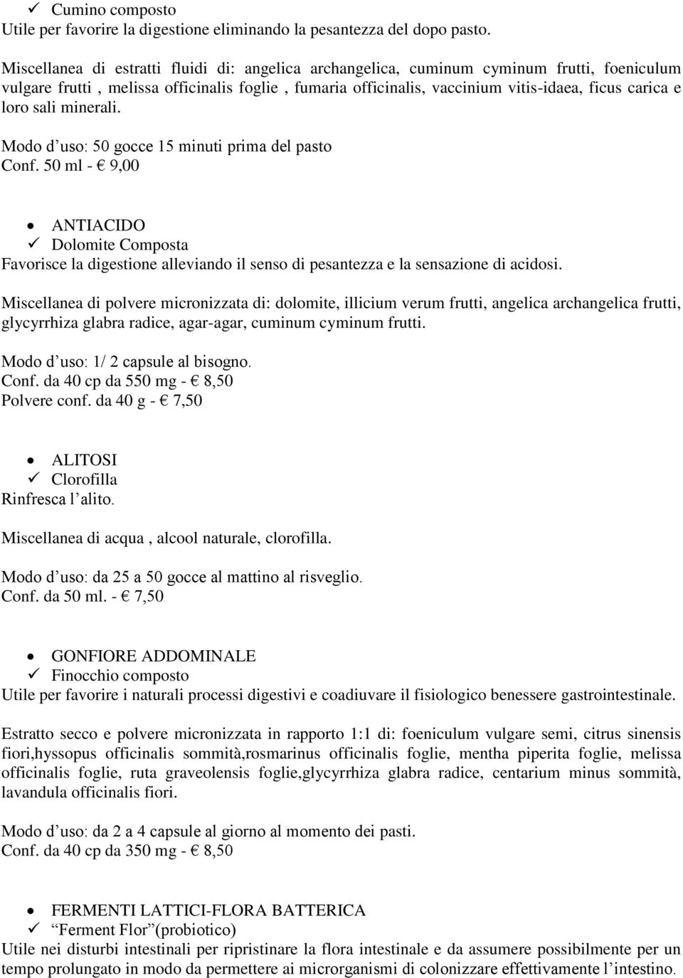 loro sali minerali. Modo d uso: 50 gocce 15 minuti prima del pasto Conf. 50 ml - 9,00 ANTIACIDO Dolomite Composta Favorisce la digestione alleviando il senso di pesantezza e la sensazione di acidosi.