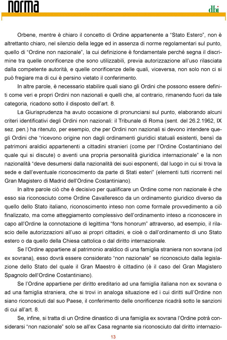 onorificenze delle quali, viceversa, non solo non ci si può fregiare ma di cui è persino vietato il conferimento.