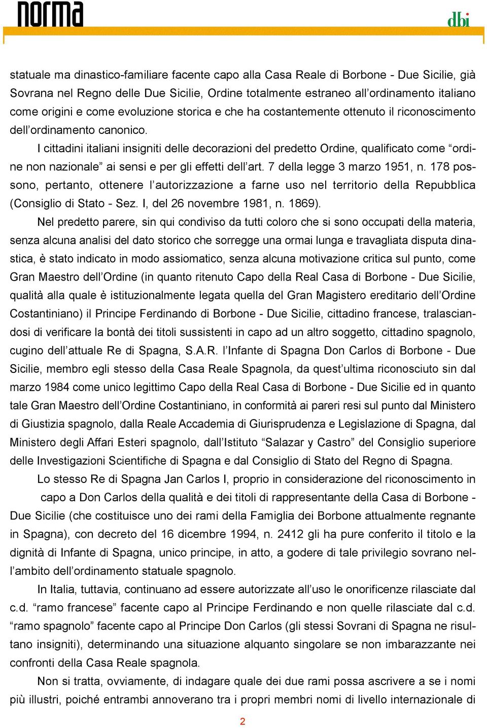 I cittadini italiani insigniti delle decorazioni del predetto Ordine, qualificato come ordine non nazionale ai sensi e per gli effetti dell art. 7 della legge 3 marzo 1951, n.