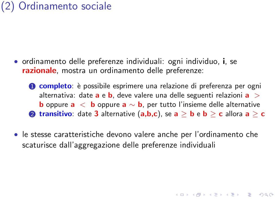 seguenti relazioni a > b oppure a < b oppure a b, per tutto l insieme delle alternative 2 transitivo: date 3 alternative (a,b,c), se