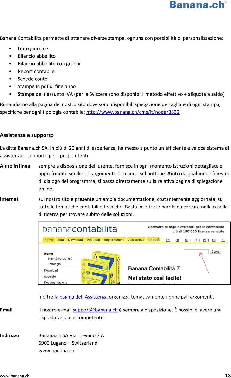 dettagliate di ogni stampa, specifiche per ogni tipologia contabile: http://www.banana.ch/cms/it/node/3332 Assistenza e supporto La ditta Banana.